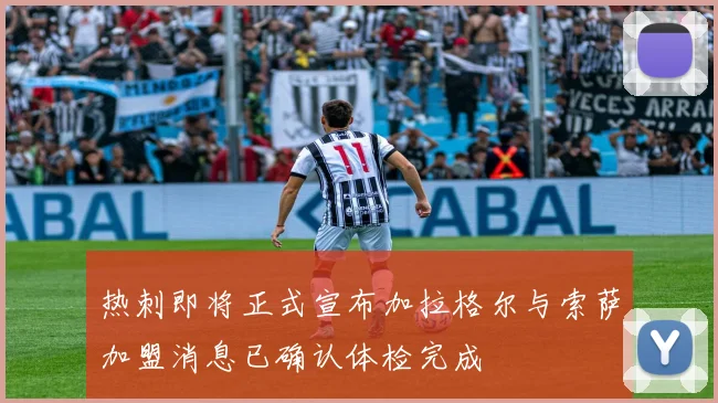 热刺即将正式宣布加拉格尔与索萨加盟消息已确认体检完成
